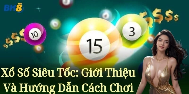 Xổ Số Siêu Tốc: Giới Thiệu Và Hướng Dẫn Cách Chơi