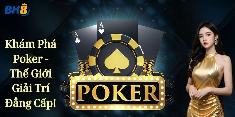 Khám Phá Poker - Thế Giới Giải Trí Đẳng Cấp!