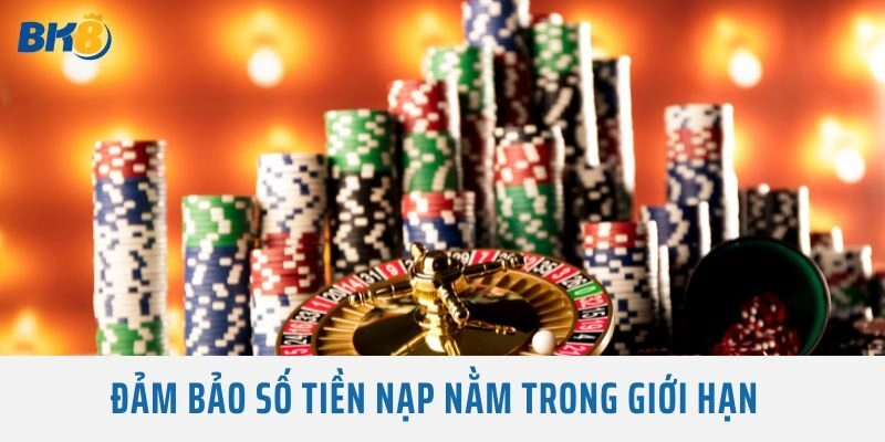 Đảm bảo số tiền nạp nằm trong giới hạn 