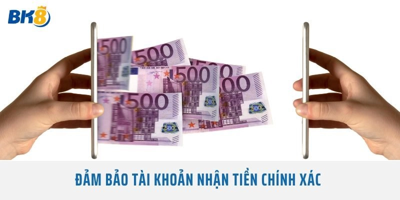 Đảm bảo tài khoản nhận tiền chính xác