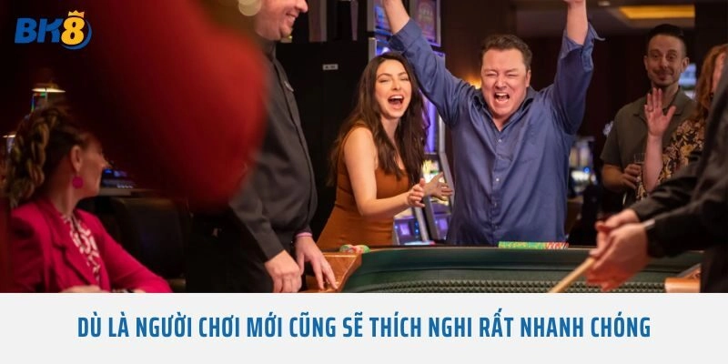 Dù là người chơi mới cũng sẽ thích nghi rất nhanh chóng