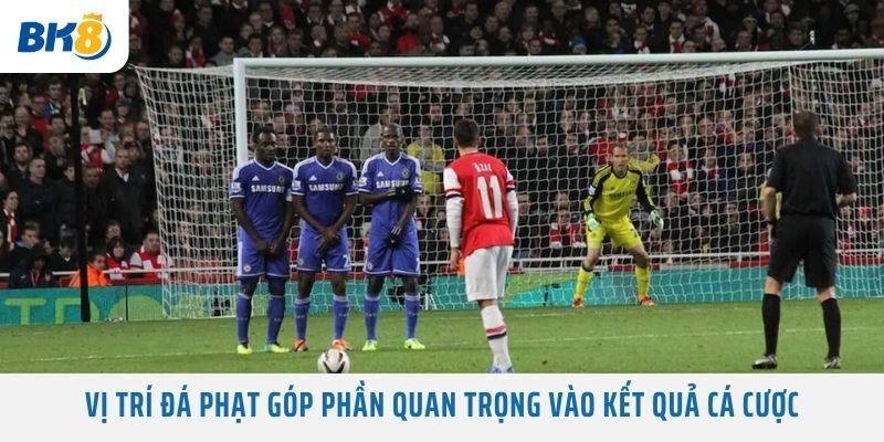 Vị trí đá phạt góp phần quan trọng vào kết quả cá cược