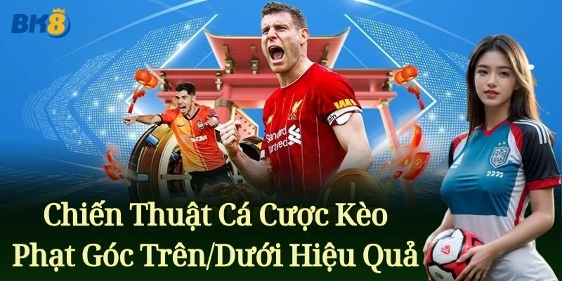 Chiến thuật cá cược Kèo Phạt Góc Trên/Dưới hiệu quả