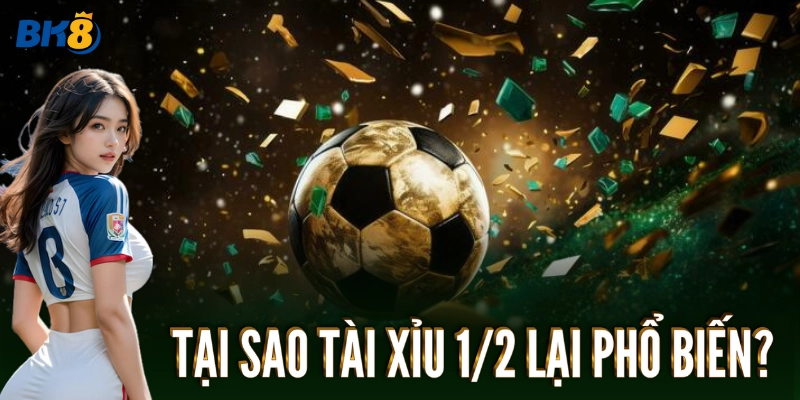 Tại sao Tài Xỉu 1/2 lại phổ biến?
