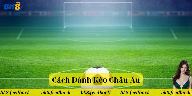Cách Đánh Kèo Châu Âu có gì nổi bật
