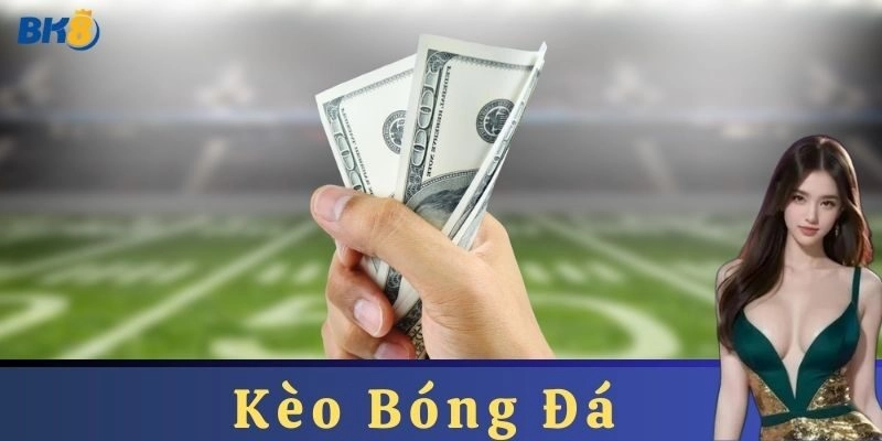 Tại sao nên chọn chơi Kèo bóng đá tại nhà cái