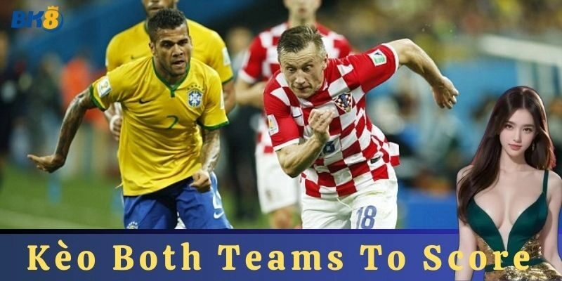 Kinh nghiệm chơi Kèo Both Teams To Score