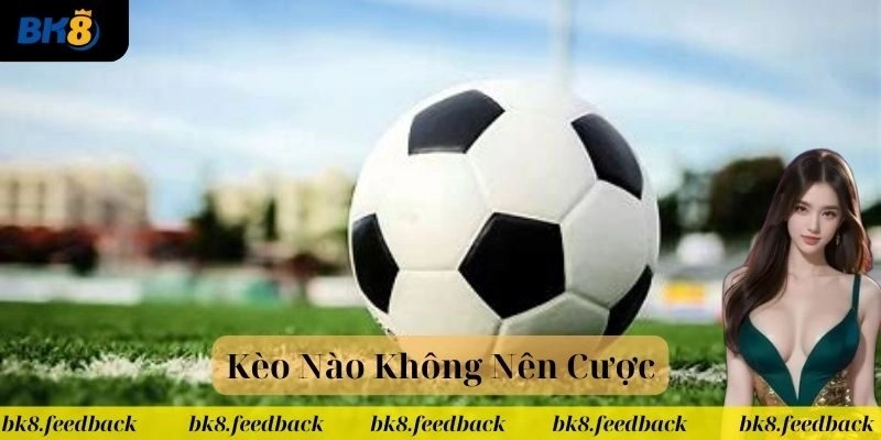 Cách nhận diện kèo nguy hiểm