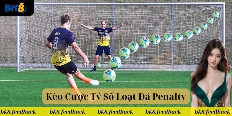 Mẹo hay chơi kèo loạt đá đá luân lưu hiệu quả từ cao thủ