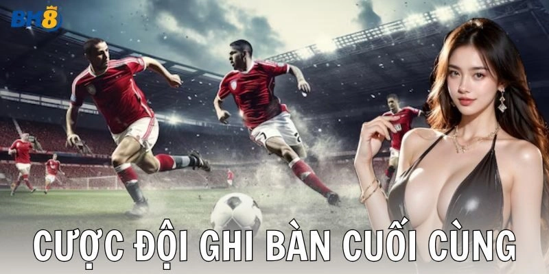 Cách đặt cược đội ghi bàn cuối cùng