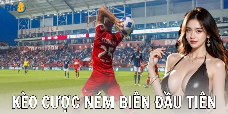 Những lưu ý khi đặt cược kèo cược ném biên đầu tiên