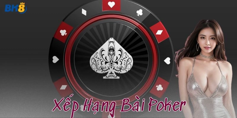 Bí quyết nhớ xếp hạng bài Poker hiệu quả cho cược thủ