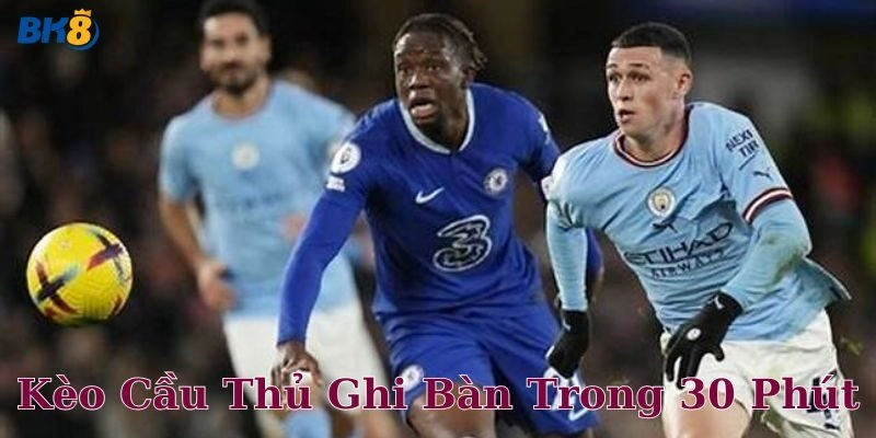 Một số mẹo “đỉnh cao” khi chơi kèo cầu thủ ghi bàn trong 30 phút
