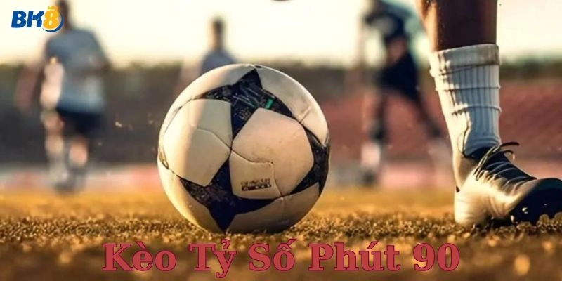 Những điều cần lưu ý khi chơi kèo tỷ số phút 90