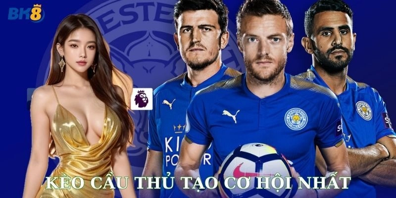 Mẹo chơi kèo cầu thủ tạo cơ hội nhất