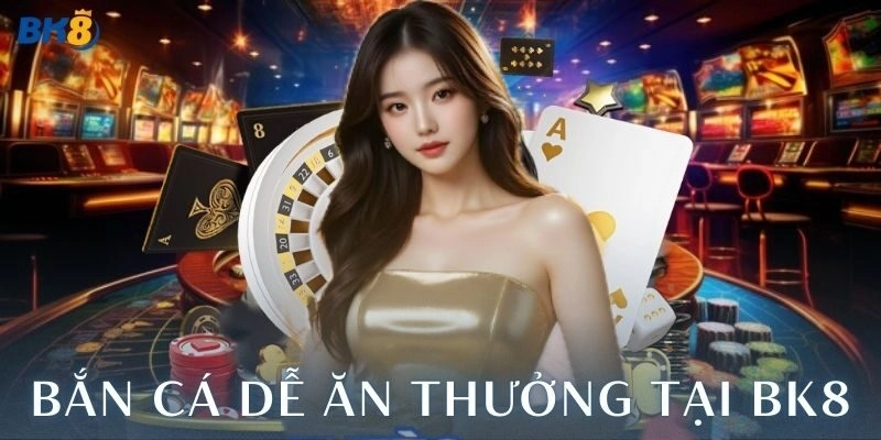 Bắn cá cực kỳ dễ ăn thưởng tại nhà cái