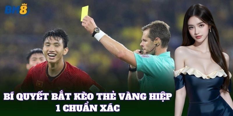 Bí quyết bắt Kèo Thẻ Vàng Hiệp 1 chuẩn xác