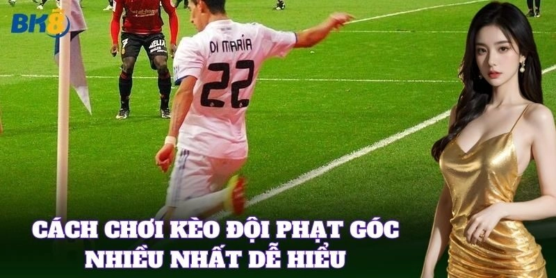 Cách chơi kèo đội phạt góc nhiều nhất dễ hiểu