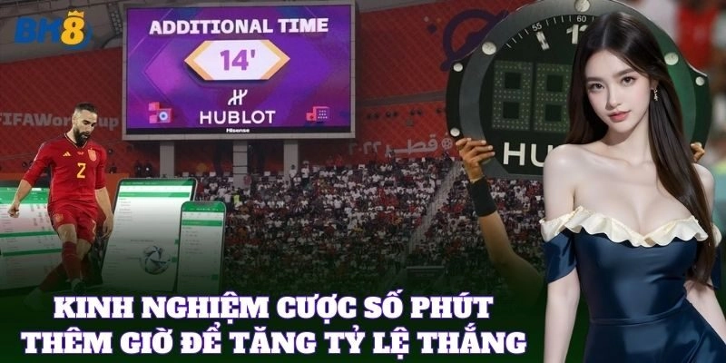 Kinh nghiệm Cược Số Phút Thêm Giờ để tăng tỷ lệ thắng