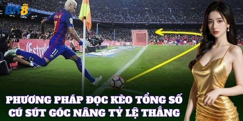Phương pháp đọc Kèo Tổng Số Cú Sút Góc nâng tỷ lệ thắng