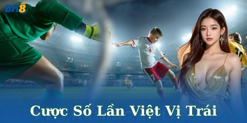 Cược số lần việt vị trái – Bí quyết thắng lớn cho anh em
