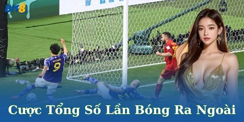 Cược tổng số lần bóng ra ngoài là gì?